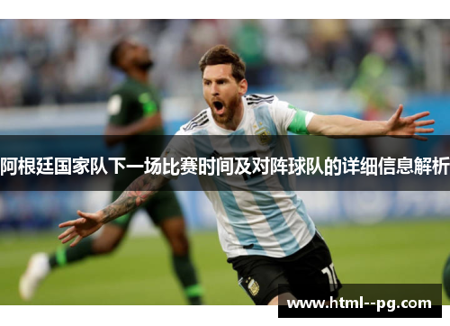 阿根廷国家队下一场比赛时间及对阵球队的详细信息解析