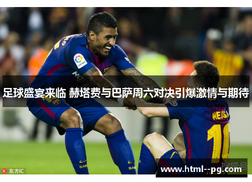 足球盛宴来临 赫塔费与巴萨周六对决引爆激情与期待