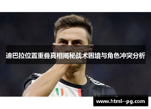 迪巴拉位置重叠真相揭秘战术困境与角色冲突分析 迪巴拉位置重叠真相揭秘战术困境与角色冲突分析