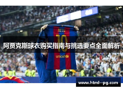 阿贾克斯球衣购买指南与挑选要点全面解析